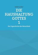 Die Haushaltung Gottes Band 1: Die Urgeschichte der Menschheit (in German)