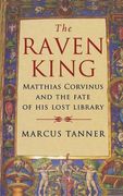 The Raven King: Matthias Corvinus and the Fate of his Lost Library (en Inglés)