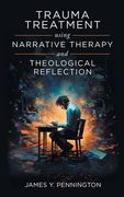 Trauma Treatment Using Narrative Therapy and Theological Reflection. (en Inglés)