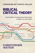 Biblical Critical Theory: How the Bible'S Unfolding Story Makes Sense of Modern Life and Culture (en Inglés)