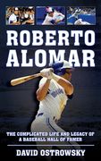Roberto Alomar: The Complicated Life and Legacy of a Baseball Hall of Famer (en Inglés)