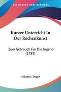 Kurzer Unterricht In Der Rechenkunst: Zum Gebrauch Fur Die Jugend (1789) (en Alemán)