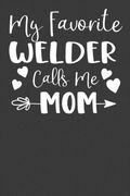 My Favorite Welder Calls me Mom: Steelworker Mother Tradesman Gift (en Inglés)