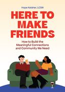 Here to Make Friends. How to Build the Meaningful Connections and Community We Need (en Inglés)