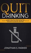Quit Drinking: A Simple and Highly Effective Solution to Quit Drinking Alcohol for Good and Reclaim Your Life and Health (en Inglés)