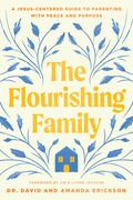 The Flourishing Family: A Jesus-Centered Guide to Parenting with Peace and Purpose