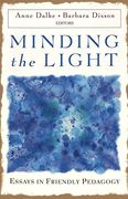 Minding the Light: Essays in Friendly Pedagogy (Studies in Education and Spirituality)