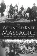 Wounded Knee Massacre: A History from Beginning to End (en Inglés)