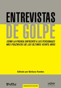 Entrevistas de Golpe. Como la Prensa Enfrento a los Personajes mas Polemicosde los Ultimos Veinte Anos