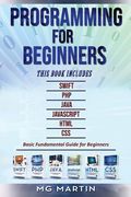 Programming for Beginners: 6 Books in 1 - Swift+Php+Java+Javascript+Html+Css: Basic Fundamental Guide for Beginners (en Inglés)