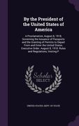 By the President of the United States of America: A Proclamation, August 8, 1918, Governing the Issuance of Passports and the Granting of Permits to D (en Inglés)