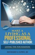 Make a Living as a Professional Self-Published Author Laying the Foundation: The Steps You Must Take to Create a Six Figure Writing Career, Make Money, and Build your Readership (Self-Publishing)