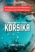 Korsika Reiseführer 2024: Ihr Handbuch zum Wandern, Strände und Inselabenteuer (en Alemán)