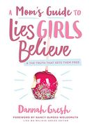Mom'S Guide to Lies Girls Believe, a: And the Truth That Sets Them Free (Lies we Believe) (en Inglés)
