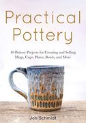 Practical Pottery: 40 Pottery Projects for Creating and Selling Mugs, Cups, Plates, Bowls, and More (en Inglés)