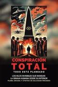 Conspiración Total - Todo Está Planeado: Los Hilos Invisibles Que Manejan La Granja Humana Desde Su Interior: La Gran Conspiración Luciferina y La Bat