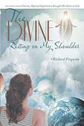 The Divine Resting on my Shoulder: The Story of how Divine, Mystical Experiences Brought me Closer to god (en Inglés)