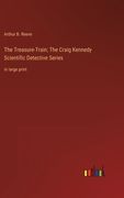 The Treasure-Train; The Craig Kennedy Scientific Detective Series: in large print 