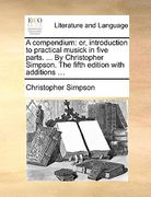 a compendium: or, introduction to practical musick in five parts. ... by christopher simpson. the fifth edition with additions ...