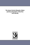 the james gordon bennetts, father and son, proprietors of the new york herald, (en Inglés)