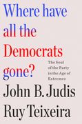 Where Have all the Democrats Gone? The Soul of the Party in the age of Extremes (en Inglés)