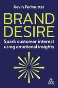 Brand Desire: Spark Customer Interest Using Emotional Insights (en Inglés)