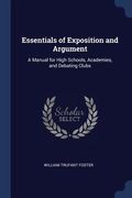 Essentials of Exposition and Argument: A Manual for High Schools, Academies, and Debating Clubs (en Inglés)