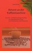 Advent an der Kaffeemaschine: Advents- und Weihnachtsgeschichten an Ungewöhnlichen Orten zum Nachdennken und Schmunzeln (en Alemán)