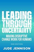 Leading Through Uncertainty - 2nd Edition: Making Disruptive Change Work for Humans (en Inglés)