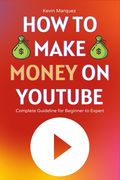 How to Make Money on YouTube: Complete Guideline for Beginner to Expert Step by Step (en Inglés)