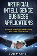 Artificial Intelligence Business Applications: Artificial Intelligence Marketing and Sales Applications (en Inglés)