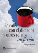 Un Cafe con el Dictador y Otros Relatos de Ficcion