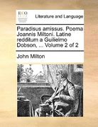 Paradisus Amissus. Poema Joannis Miltoni. Latine Redditum a Guilielmo Dobson, ... Volume 2 of 2 (en Latin)