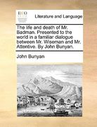 the life and death of mr. badman. presented to the world in a familiar dialogue between mr. wiseman and mr. attentive. by john bunyan. (en Inglés)