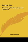 eternal eve: the history of gynecology and obstetrics (en Inglés)