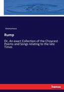 Rump: Or, An exact Collection of the Choycest Poems and Songs relating to the late Times