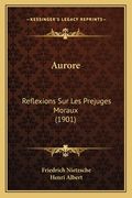 Aurore: Reflexions Sur Les Prejuges Moraux (1901) (in French)