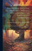 Ethnogénie Gauloise, ou Mémoires Critiques sur L'origine et la Parente des Cimmériens: Des Cimbres, des Ombres, des Belges, des Ligures, et des Anciens Celtes, Volume 3. (en Francés)