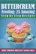 Buttercream Frosting: 25 Amazing Step by Step Recipes (Cookbook: Cake Decorating) (en Inglés)