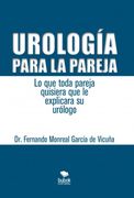 Urología Para la Pareja. Lo que Toda Pareja Quisiera que le Explicara su Urólogo