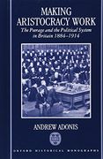 making aristocracy work: the peerage and the political system in britain 1884-1914 (en Inglés)