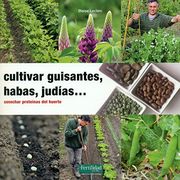 Cultivar Guisantes, Habas, Judías.    Cosechar Proteínas del Huerto
