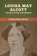 Louisa may Alcott: Her Life, Letters, and Journals 