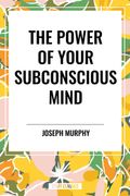 The Power of Your Subconscious Mind: Complete and Unabridged (en Inglés)