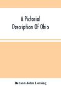 A Pictorial Description Of Ohio: Comprising A Sketch Of Its Physical Geography, History, Political Divisions, Resources, Government And Constitution, (en Inglés)