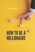 How to Be a Millionaire: Transform Your Life to Be Rich (en Inglés)