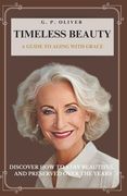 Timeless Beauty: A Guide to Aging With Grace (en Inglés)