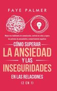 Cómo Superar la Ansiedad y las Inseguridades en las Relaciones (2 en 1): Mejora tus Habilidades de Comunicación, Controla los Celos y Supera los Patrones de Pensamiento y Comportamiento Negativos