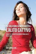 50 Soluzioni Alimentari Per L'alito Cattivo: Sbarazzati Di Questo Fastidioso Problema In Pochi Giorni