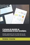 El Proceso de Decisión en Organizaciones de Base Tecnológica.  Estudio Exploratorio de los Límites del uso de Herramientas de Apoyo al Proceso de Decisión.